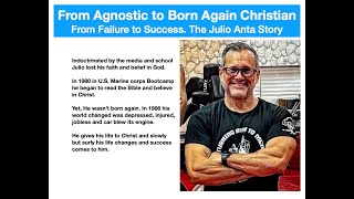 From Agnostic to Born Again Christian. From Failure to Success. The Julio Anta's Story