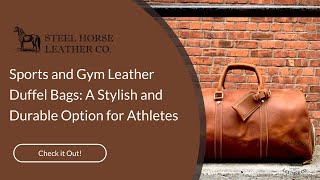 Sports and Gym Leather Duffel Bags: A Stylish and Durable Option for Athletes