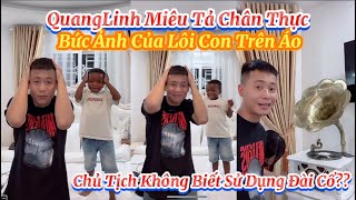 QuangLinh Miêu Tả Chân Thực Bức Ảnh Của Lôi Con Trên Áo?Chủ Tịch Không Biết Sử Dụng Đài Cổ??