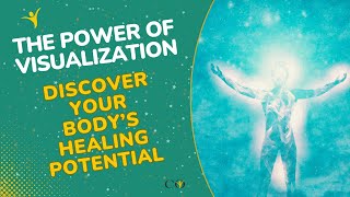 Healing the Body with Visualization: Unlocking Your Mind’s Power to Transform Health