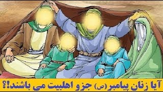 آیا زنان پیامبر هم جزو اهلبیت هستند و آیه تطهیر در وصف آنها نیز می باشد!؟اهلبیت چند نفر بودند؟