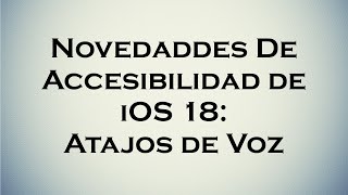 Novedades de Accesibilidad de iOS 18: Atajos de Voz