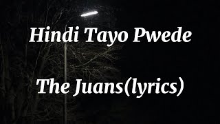 The Juans - Hindi Tayo Pwede (lyrics)♪