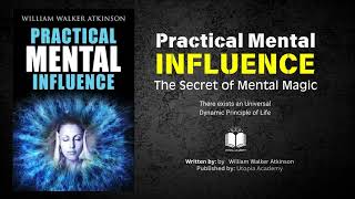 Practical Mental Influence| By William Walker Atkinson|  The Secret of Mental Magic