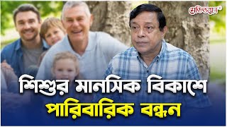 পারিবারিক বন্ধন শিশুর মানসিক বিকাশে কতটা ভূমিকা রাখে? | Dr. Khan Abul Kalam Azad | Medivoice News