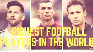 TOP 10 RICHEST FOOTBALL PLAYERS IN THE WORLD 2017