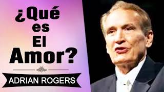 Qués es El Amor | Adrian Rogers | El Amor que Vale | Predicas Cristianas