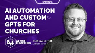 Ep.17: AI Automation and Custom GPT's for Churches | Rob Laughter