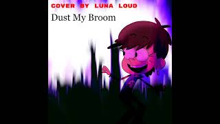 Dust My Broom Cover by Luna Loud