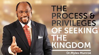 The Process and Privileges of Seeking The Kingdom Part 1 -  Dr. Myles Munroe