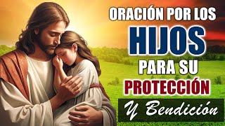 ORACIÓN POR LOS HIJOS Para Protección y Bendición Poderosa de Dios para los Hijos e Hijas