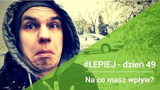 Daily #LEPIEJ - dzień 49: Na co masz wpływ?