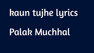 kaun tujhe lyrics, Palak Muchhal