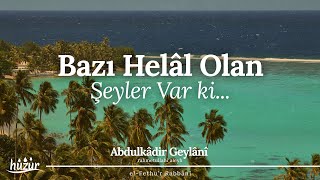 Bazı Helâl Olan Şeyler Vardır ki, Uzak Kalanlara Saklı Tutulur! | Abdulkadir Geylani