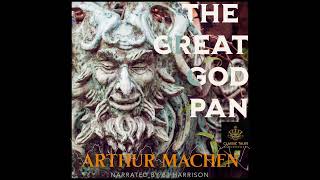 The Great God Pan Part 3 of 3 by Arthur Machen Ep. 783 of The Classic Tales Podcast Narr BJ Harrison