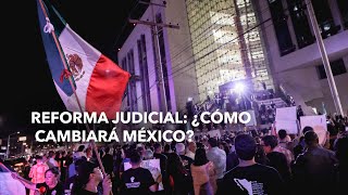 Reforma Judicial: ¿Cómo cambiará México?