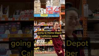 let’s go to Home Depot (California sober)