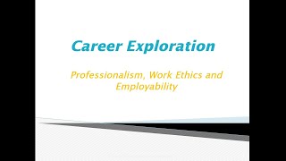 Career Exploration Professionalism, Work Ethics, and Employability.