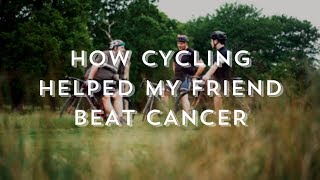 How CYCLING helped my friend BEAT CANCER!