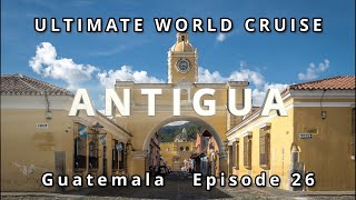 Antigua Guatemala| Ultimate World Cruise Ep.26