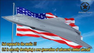 Not exposed to the media, U.S is secretly developing a new generation of advanced combat aircraft!