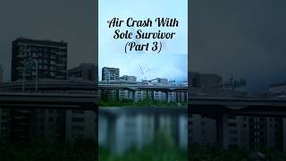 Air Crash With Sole Survivor ☝️ (Pt.3)