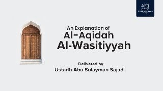 12 - Al ‘Aqidah Al Wasitiyyah - Ustādh Abu Sulayman Sajad