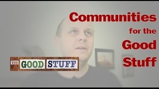 Communities for the Good Stuff