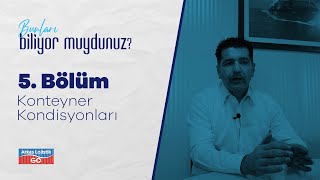 Bunları Biliyor Muydunuz? 5. Bölüm | Konteyner Kondisyonları Nedir? |  Container Conditions