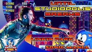 Until Studiopolis Breaks - Linkin Park vs Sonic Mania