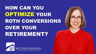 How Can You Optimize Your Roth Conversions Over Retirement