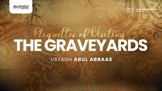 14 | Etiquette's of Visiting the Graveyards | Fiqh of Funerals | Ustadh Abul Abbaas