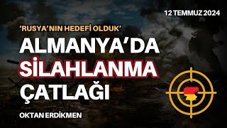 Almanya'da silahlanma çatlağı: "Hedef olduk" - 12 Temmuz 2024 Oktan Erdikmen