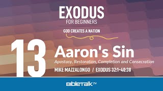 Aaron's Sin: Apostasy, Restoration, Completion and Consecration (Exodus 32-40) – Mike Mazzalongo