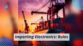 What Are The Customs Regulations For Importing Electronics From India