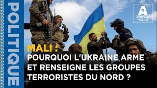 MALI : POURQUOI L'UKRAINE ARME ET RENSEIGNE LES GROUPES DU NORD ?