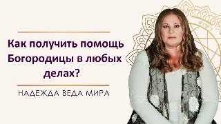 Как получить помощь Богородицы в любых делах? Надежда Веда-Мира