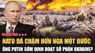 Toàn cảnh thế giới: NATO đã chậm hơn Nga một bước, ông Putin sớm định đoạt số phận Ukraine?