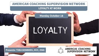 Loyalty al work with Thea Bombeeck, MCC for Americas Coaching Supervision Network