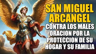 ORACIÓN A SAN MIGUEL ARCÁNGEL PARA LA PROTECCIÓN DE TU HOGAR Y FAMILIA - CONTRA TODOS LOS MALES