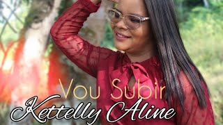 Kettelly Aline - Vou Subir Clip Oficial