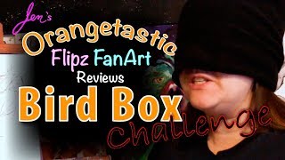 Jen’s Orangetastic Flipz Fanart Reviews - Bird Box