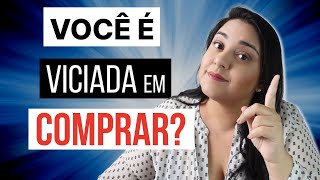 VOCÊ É VICIADA EM COMPRAR? Reflita sobre isso! Minimalismo e Educação Financeira na prática