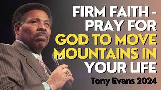 Tony Evans 2024  : Firm Faith   Pray for God to Move Mountains in Your Life