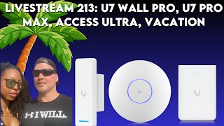 Livestream 213: u7 Wall pro, U7 pro max, Access ultra, Vacation