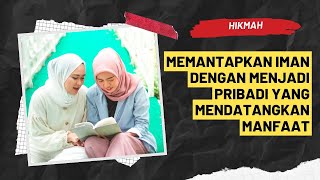 Hikmah | Memantapkan iman dengan menjadi pribadi yang mendatangkan manfaat