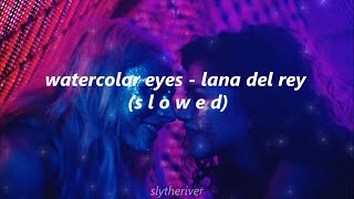 watercolor eyes - lana del rey (s l o w e d)