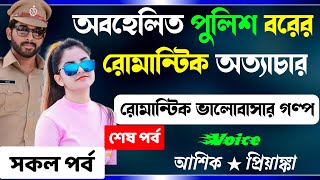 অবহেলিত পুলিশ বরের রোমান্টিক অত্যাচার | শেষ পর্ব | প্রেমের গল্প | Romantic Love Story | কষ্টের গল্প