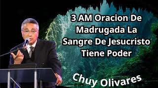 Chuy Olivares 2024 Predicas - 3 AM Oracion De Madrugada La Sangre De Jesucristo Tiene Poder