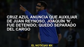 Cruz Azul anuncia detención del asistente de Juan Reynoso Joaquín 'N'; separación del cargo